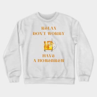 Relax don't worry have a homebrew Crewneck Sweatshirt